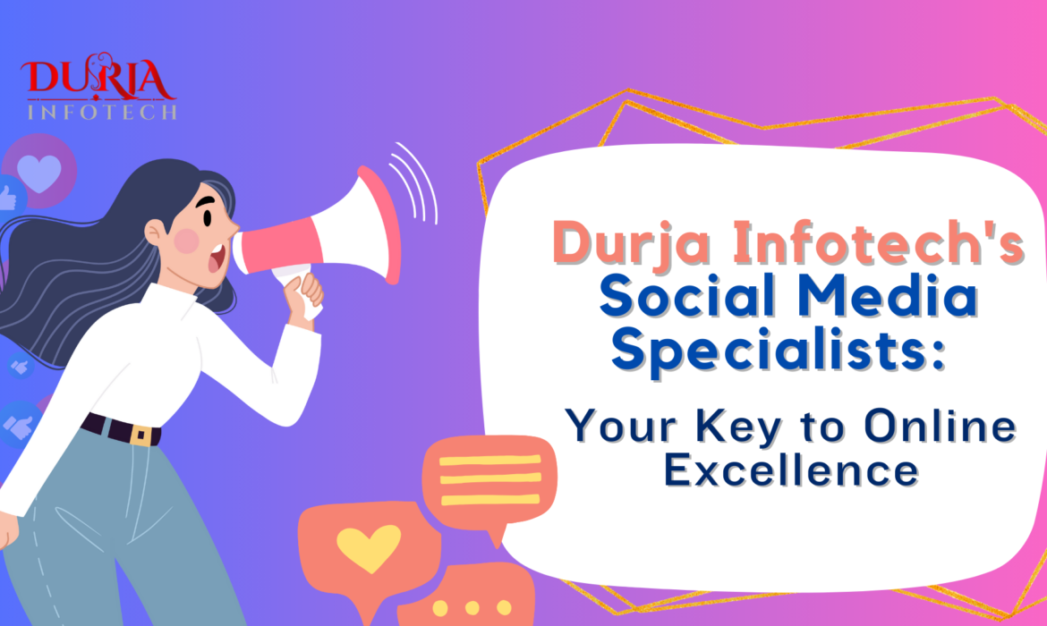 Durja Infotech’s Social Media Specialists: Your Key to Online Excellence
