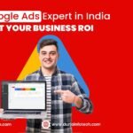 How a Google Ads Expert in India Can Boost Your Business ROI